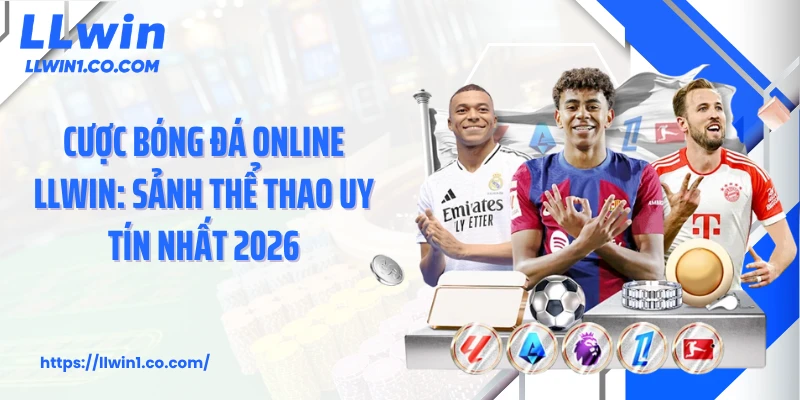 Cược Bóng Đá Online LLwin: Sảnh Thể Thao Uy Tín Nhất 2026