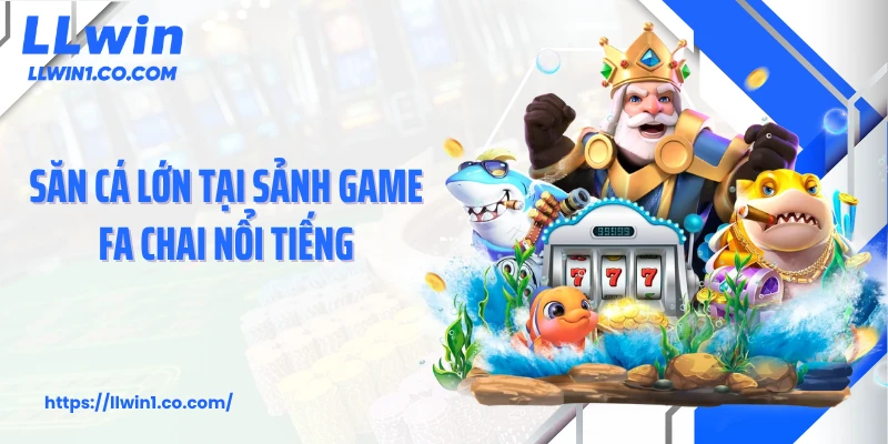 Săn cá lớn tại sảnh game FA CHAI nổi tiếng