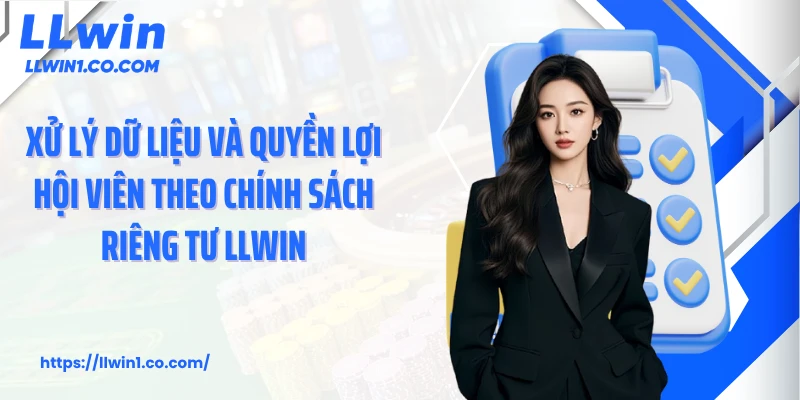 Xử lý dữ liệu và quyền lợi hội viên theo chính sách riêng tư LLwin